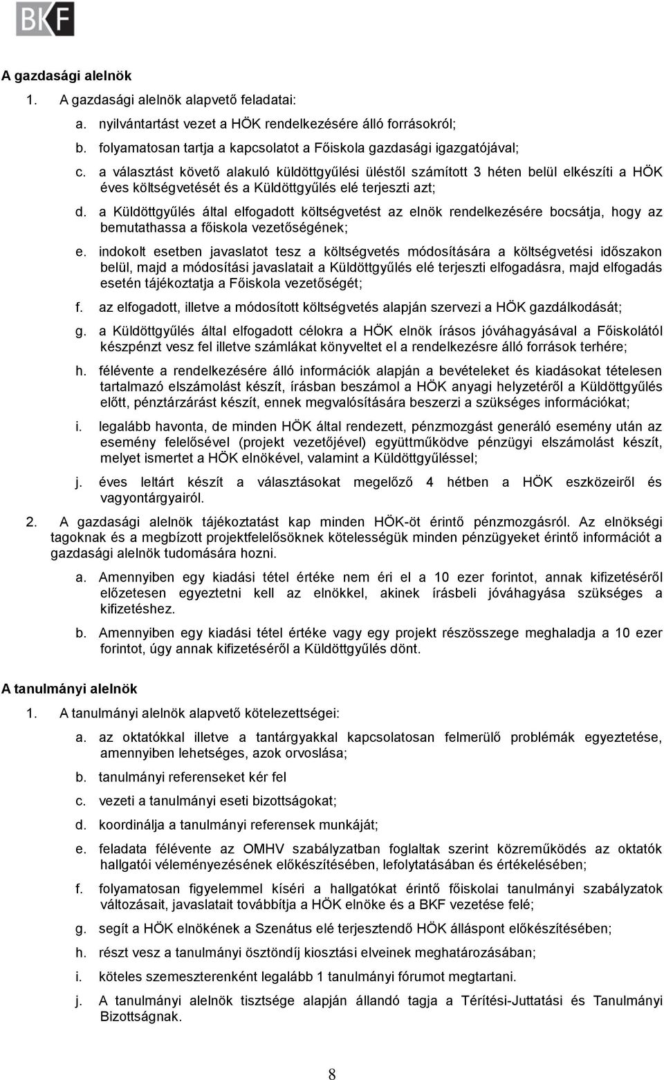 a választást követő alakuló küldöttgyűlési üléstől számított 3 héten belül elkészíti a HÖK éves költségvetését és a Küldöttgyűlés elé terjeszti azt; d.