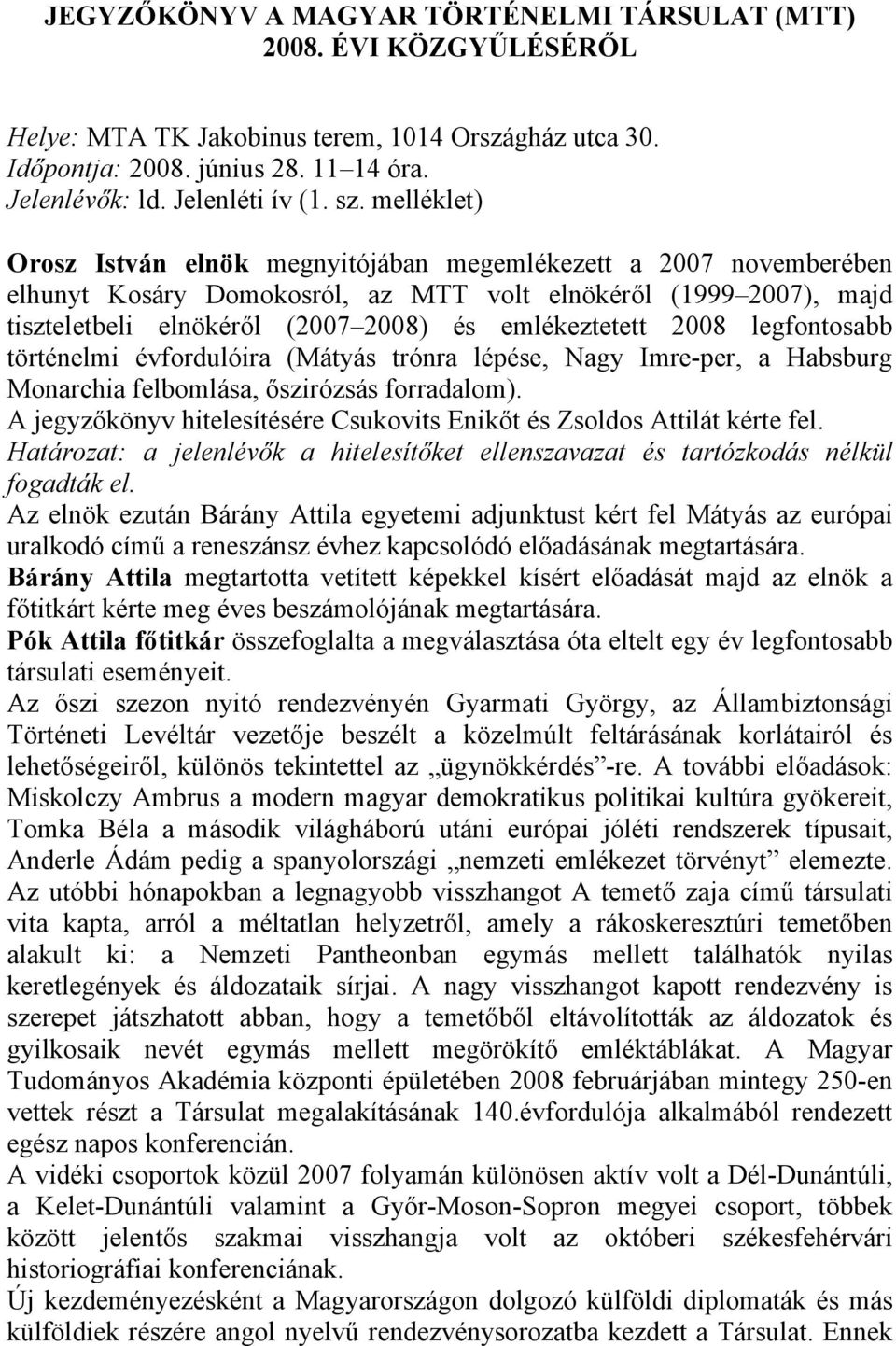 emlékeztetett 2008 legfontosabb történelmi évfordulóira (Mátyás trónra lépése, Nagy Imre-per, a Habsburg Monarchia felbomlása, őszirózsás forradalom).