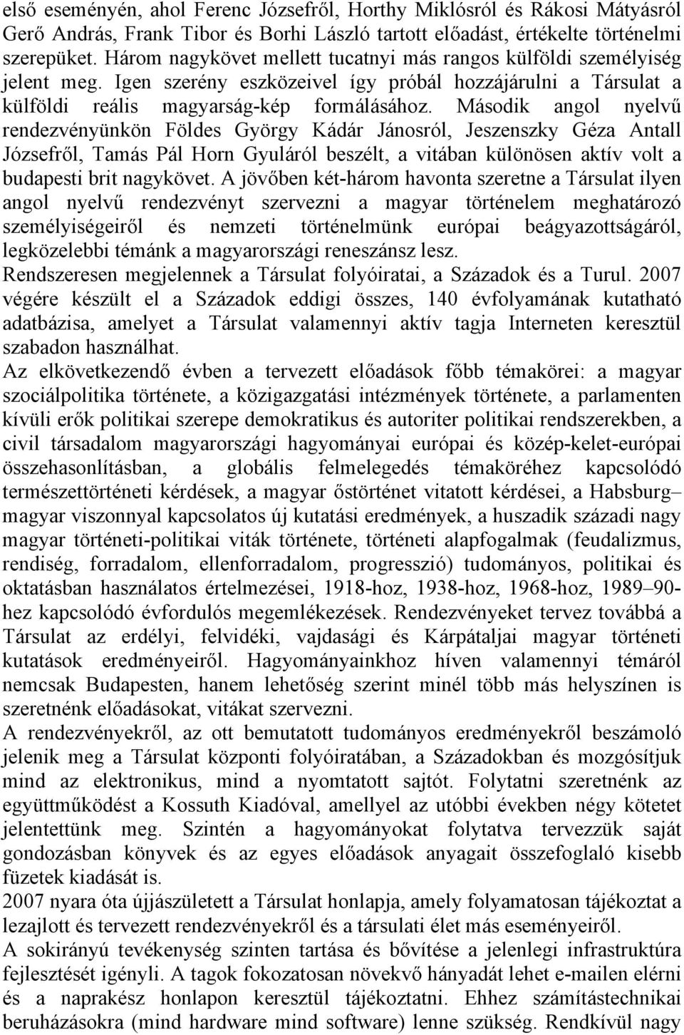 Második angol nyelvű rendezvényünkön Földes György Kádár Jánosról, Jeszenszky Géza Antall Józsefről, Tamás Pál Horn Gyuláról beszélt, a vitában különösen aktív volt a budapesti brit nagykövet.