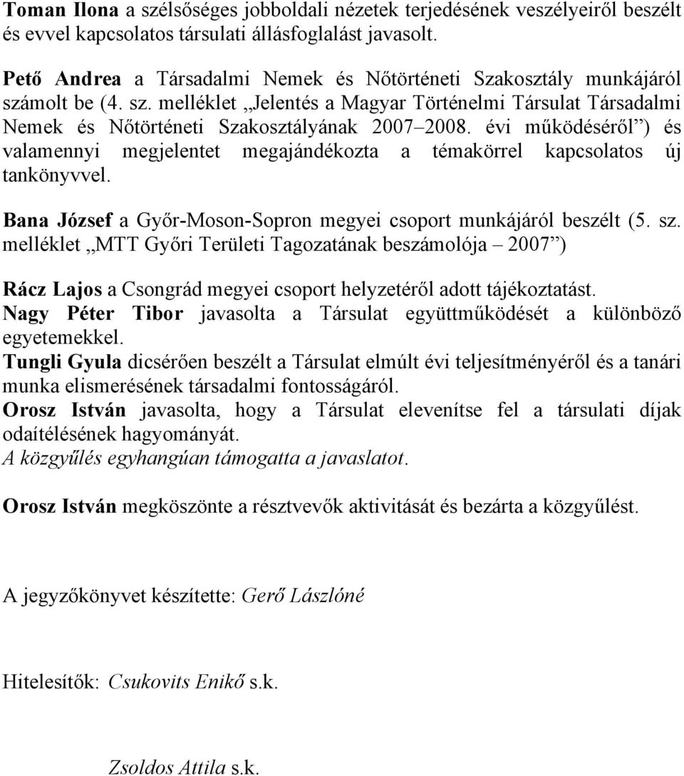 évi működéséről ) és valamennyi megjelentet megajándékozta a témakörrel kapcsolatos új tankönyvvel. Bana József a Győr-Moson-Sopron megyei csoport munkájáról beszélt (5. sz.