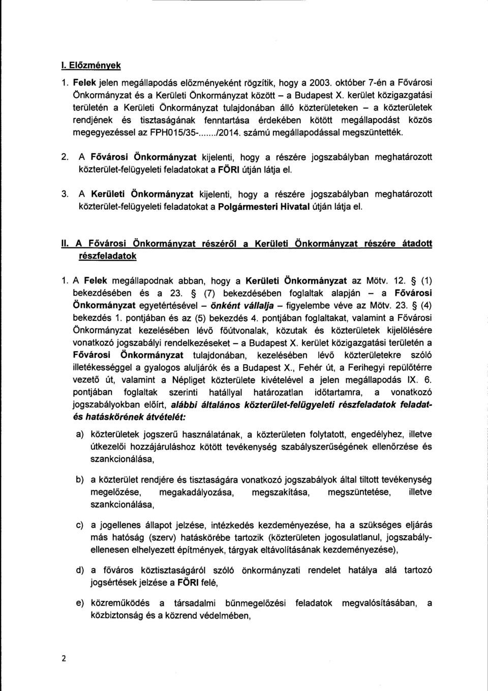 FPH015/35-..../2014. számú megállapodással megszüntették. 2. A Fővárosi Önkormányzat kijelenti, hogy a részére jogszabályban meghatározott közterület-felügyeleti feladatokat a FÖRI útján látja el. 3.