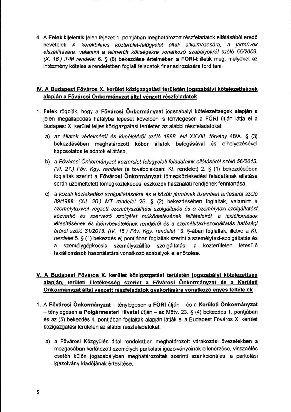 szabályokról szóló 5512009. (X. 16.) IRM rendelet 6. (8) bekezdése értelmében a FÖRI-t illetik meg, melyeket az intézmény köteles a rendeletben foglalt feladatok finanszírozására fordítani. IV.