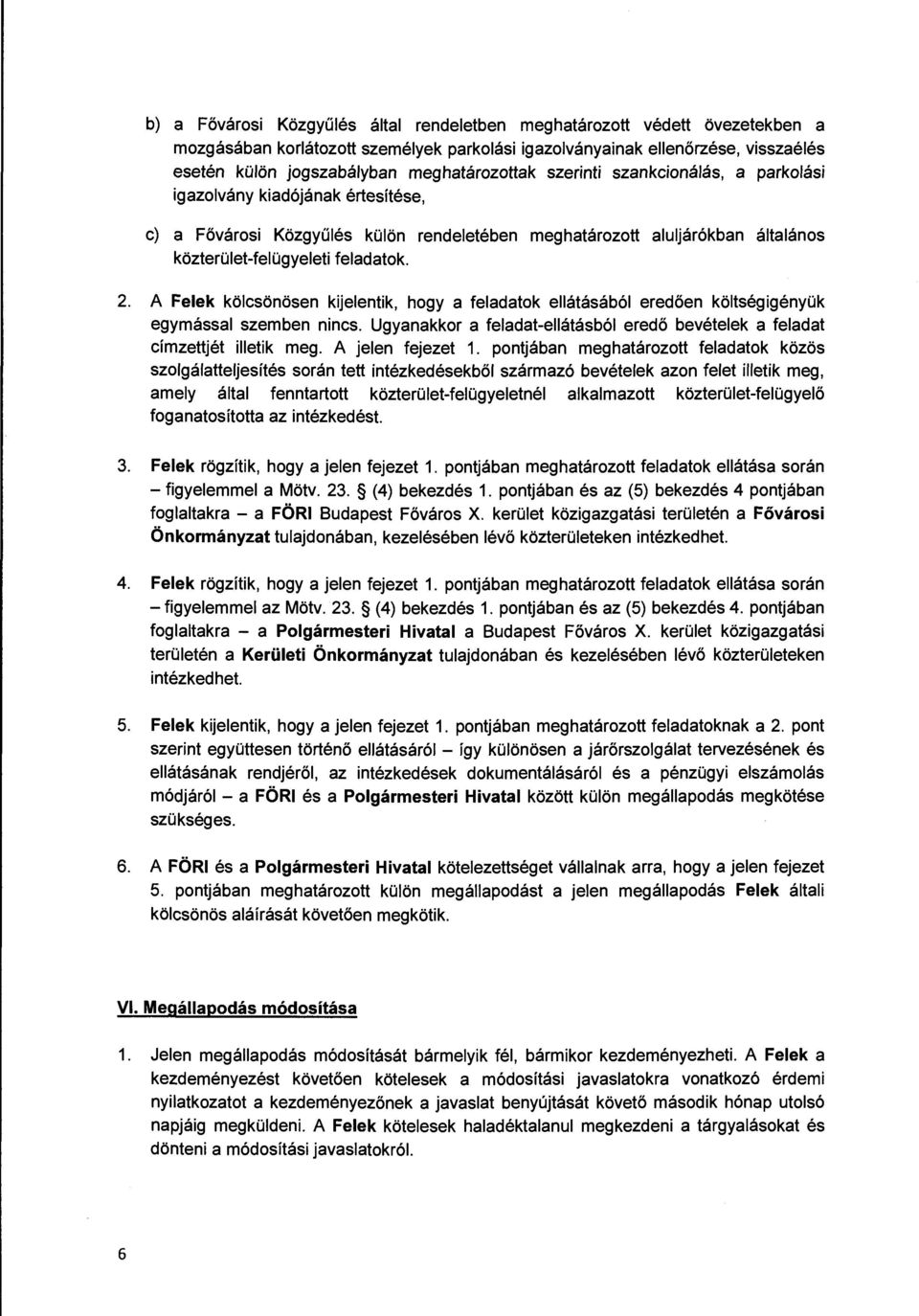 2. A Felek kölcsönösen kijelentik, hogy a feladatok ellátásából eredően költségigényük egymással szemben nincs. Ugyanakkor a feladat-ellátásból eredő bevételek a feladat címzettjét illetik meg.