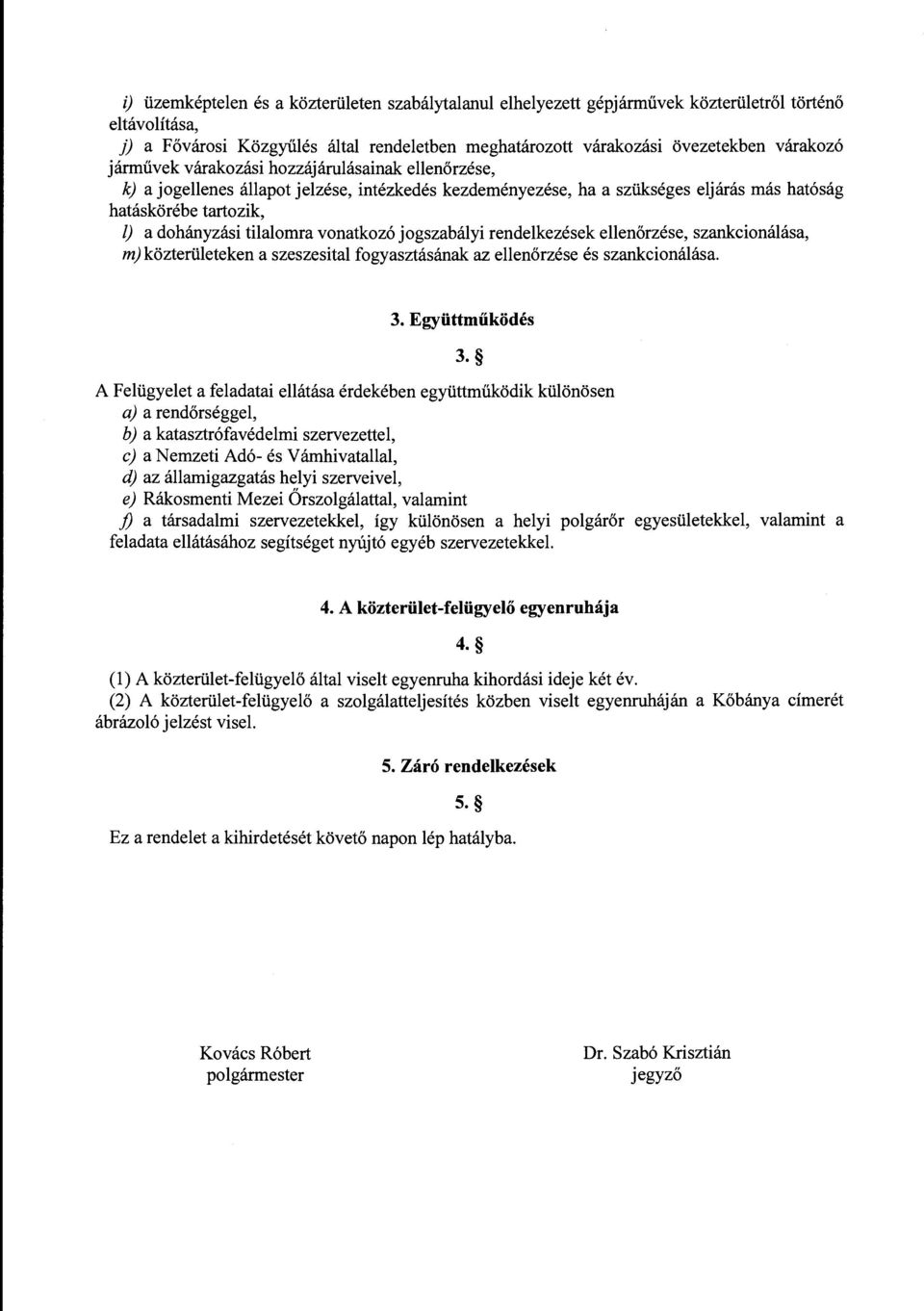 vonatkozó jogszabályi rendelkezések ellenőrzése, szankcionálása, m) közterületeken a szeszesital fogyasztásának az ellenőrzése és szankcionálása. 3. Együttműködés 3.