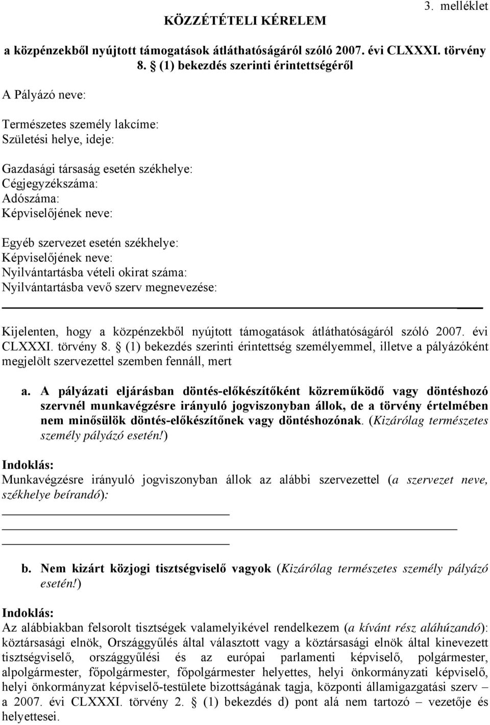 szervezet esetén székhelye: Képviselőjének neve: Nyilvántartásba vételi okirat száma: Nyilvántartásba vevő szerv megnevezése: Kijelenten, hogy a közpénzekből nyújtott támogatások átláthatóságáról