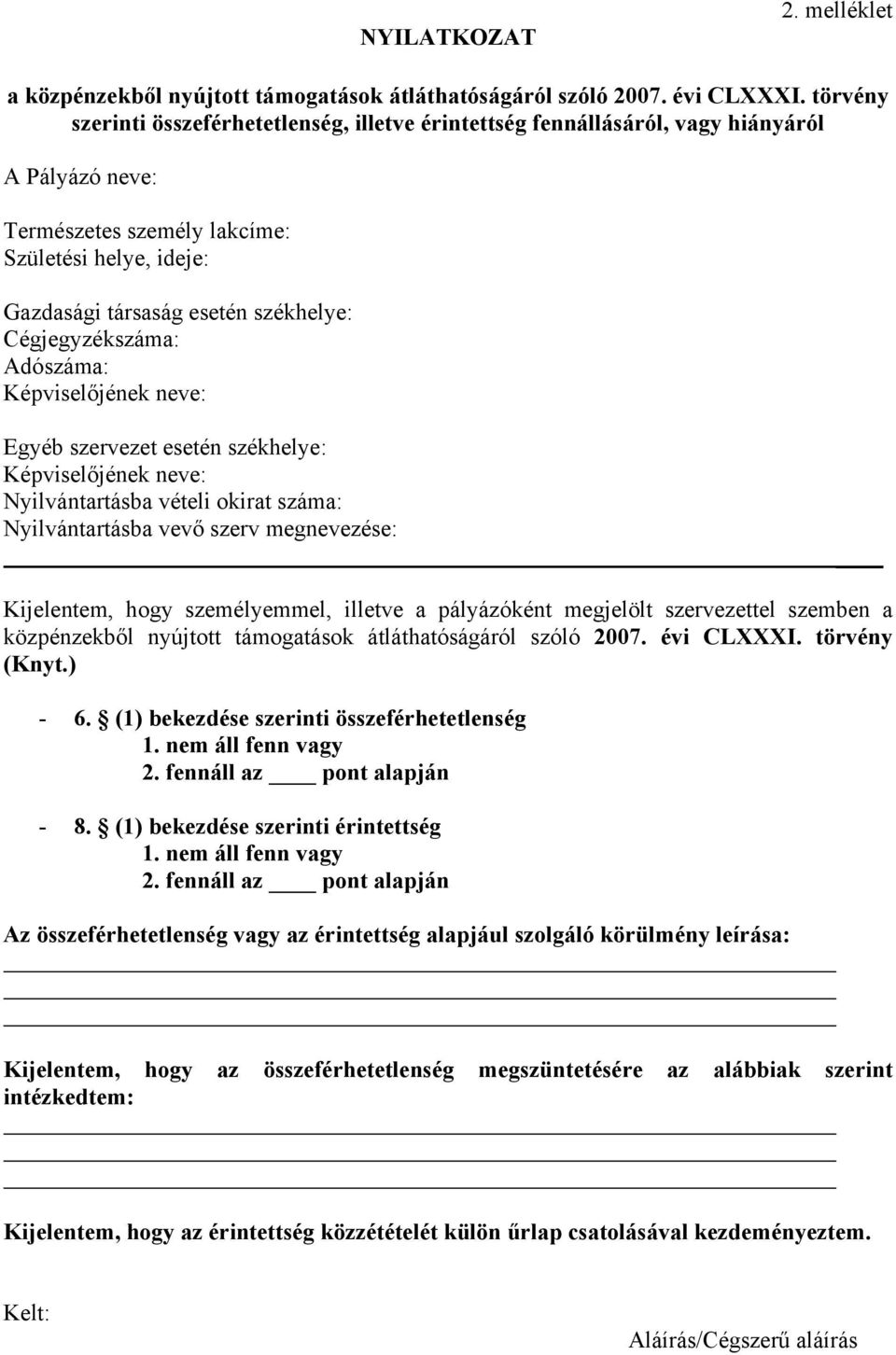 Cégjegyzékszáma: Adószáma: Képviselőjének neve: Egyéb szervezet esetén székhelye: Képviselőjének neve: Nyilvántartásba vételi okirat száma: Nyilvántartásba vevő szerv megnevezése: Kijelentem, hogy