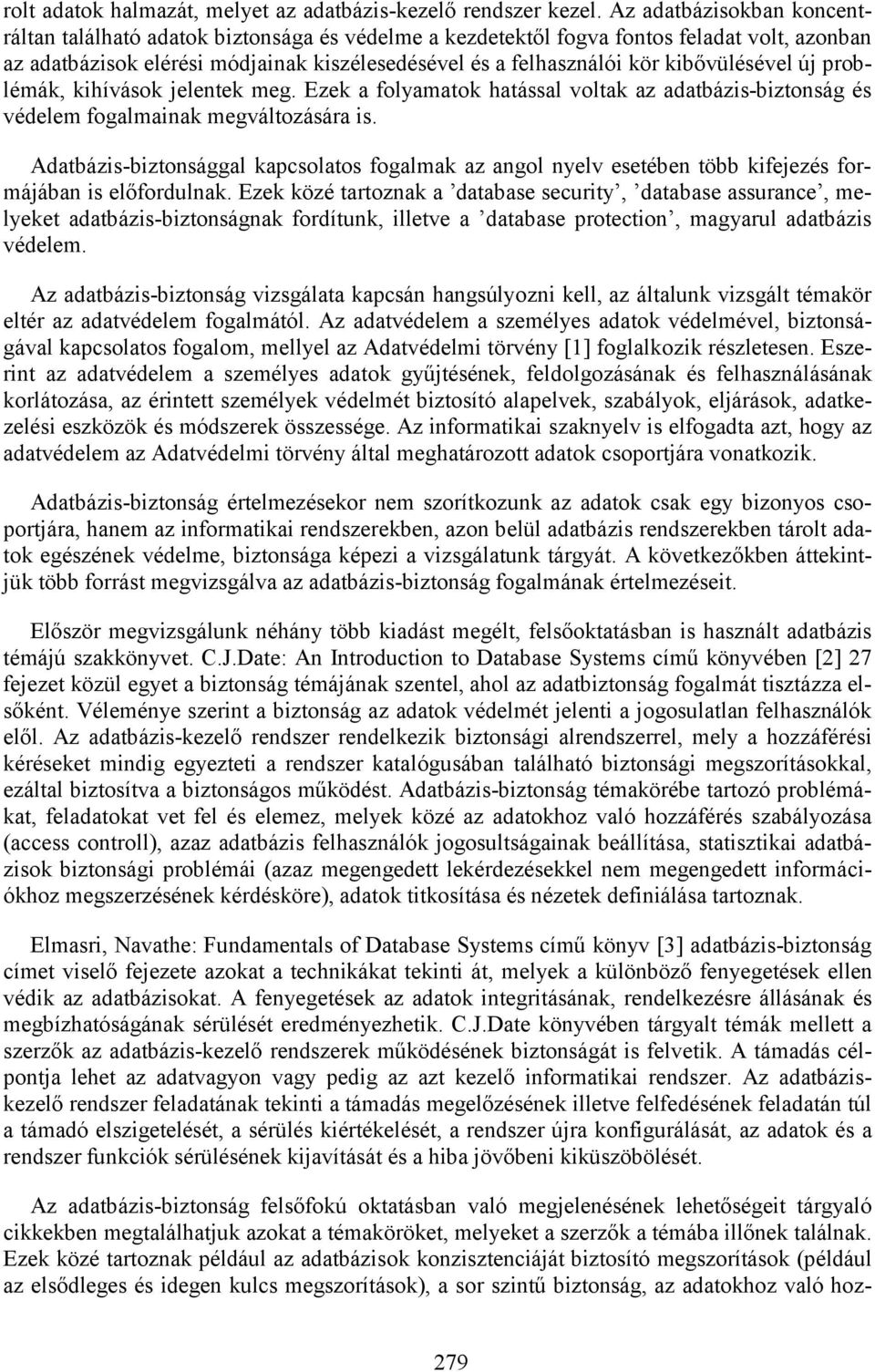 kibővülésével új problémák, kihívások jelentek meg. Ezek a folyamatok hatással voltak az adatbázis-biztonság és védelem fogalmainak megváltozására is.