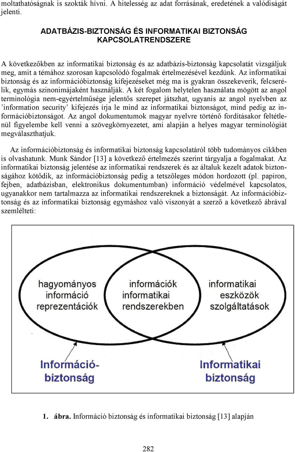 fogalmak értelmezésével kezdünk. Az informatikai biztonság és az információbiztonság kifejezéseket még ma is gyakran összekeverik, felcserélik, egymás szinonimájaként használják.