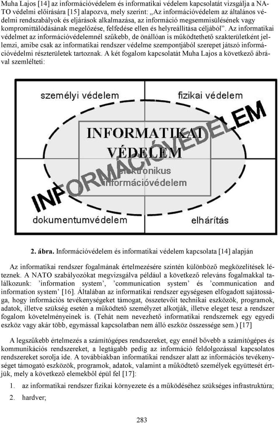 Az informatikai védelmet az információvédelemnél szűkebb, de önállóan is működtethető szakterületként jellemzi, amibe csak az informatikai rendszer védelme szempontjából szerepet játszó