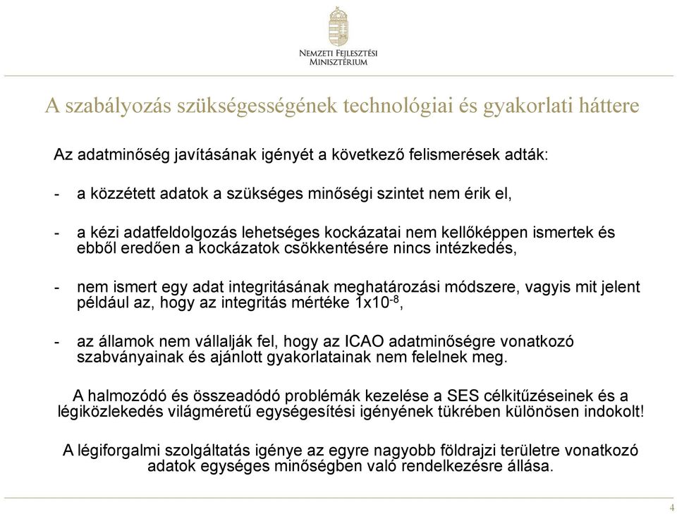 mit jelent például az, hogy az integritás mértéke 1x10-8, - az államok nem vállalják fel, hogy az ICAO adatminőségre vonatkozó szabványainak és ajánlott gyakorlatainak nem felelnek meg.