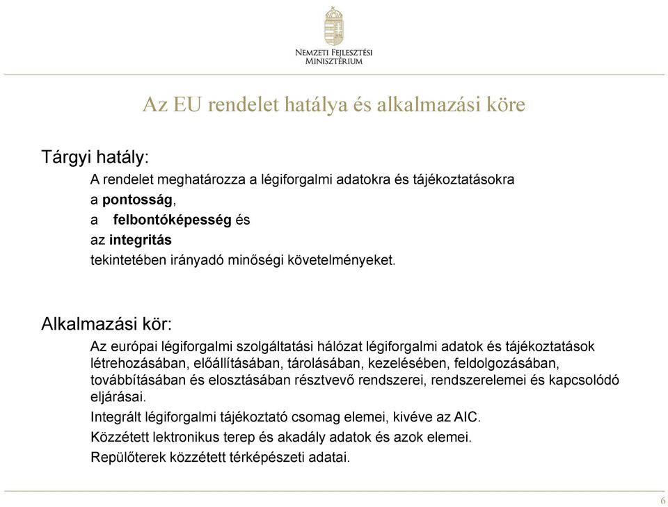 Alkalmazási kör: Az európai légiforgalmi szolgáltatási hálózat légiforgalmi adatok és tájékoztatások létrehozásában, előállításában, tárolásában, kezelésében,