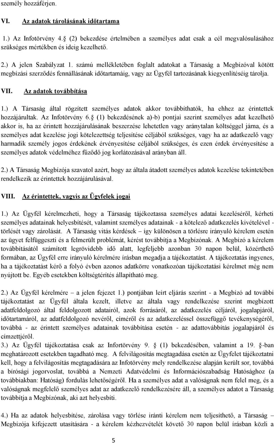 Az adatok továbbítása 1.) A Társaság által rögzített személyes adatok akkor továbbíthatók, ha ehhez az érintettek hozzájárultak. Az Infotörvény 6.