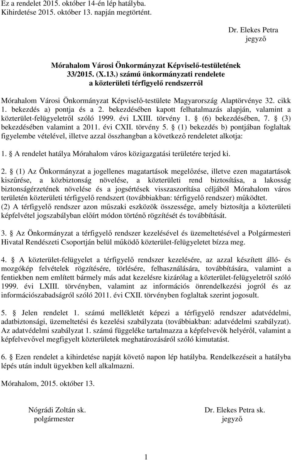 ) számú önkormányzati rendelete a közterületi térfigyelő rendszerről Mórahalom Városi Önkormányzat Képviselő-testülete Magyarország Alaptörvénye 32. cikk 1. bekezdés a) pontja és a 2.