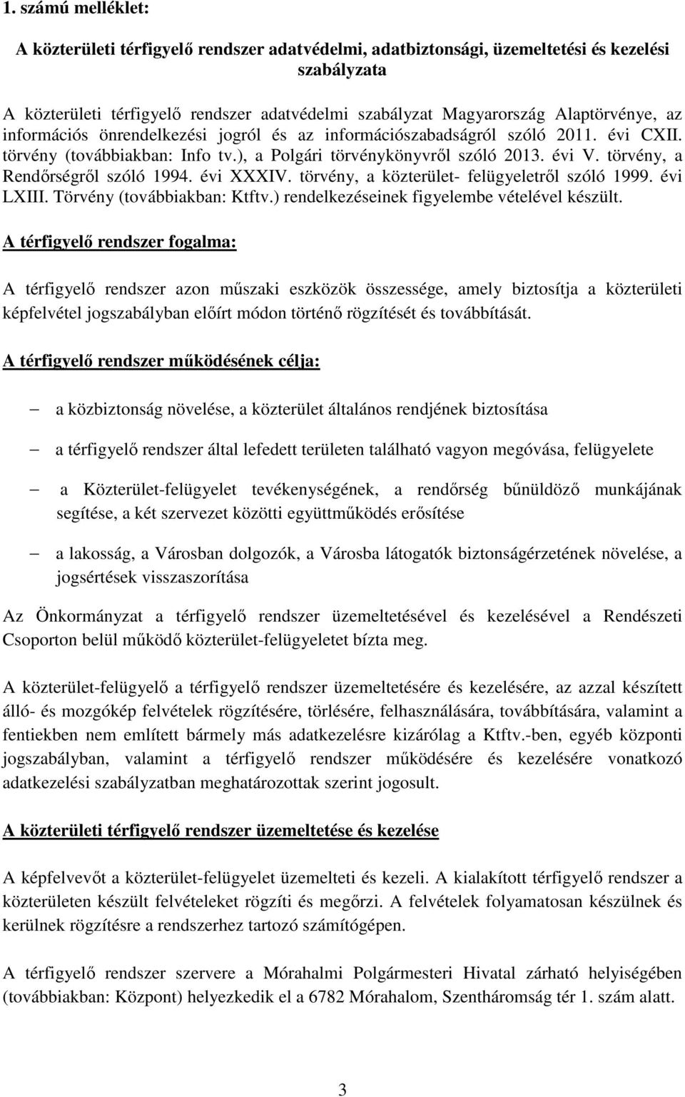 törvény, a Rendőrségről szóló 1994. évi XXXIV. törvény, a közterület- felügyeletről szóló 1999. évi LXIII. Törvény (továbbiakban: Ktftv.) rendelkezéseinek figyelembe vételével készült.