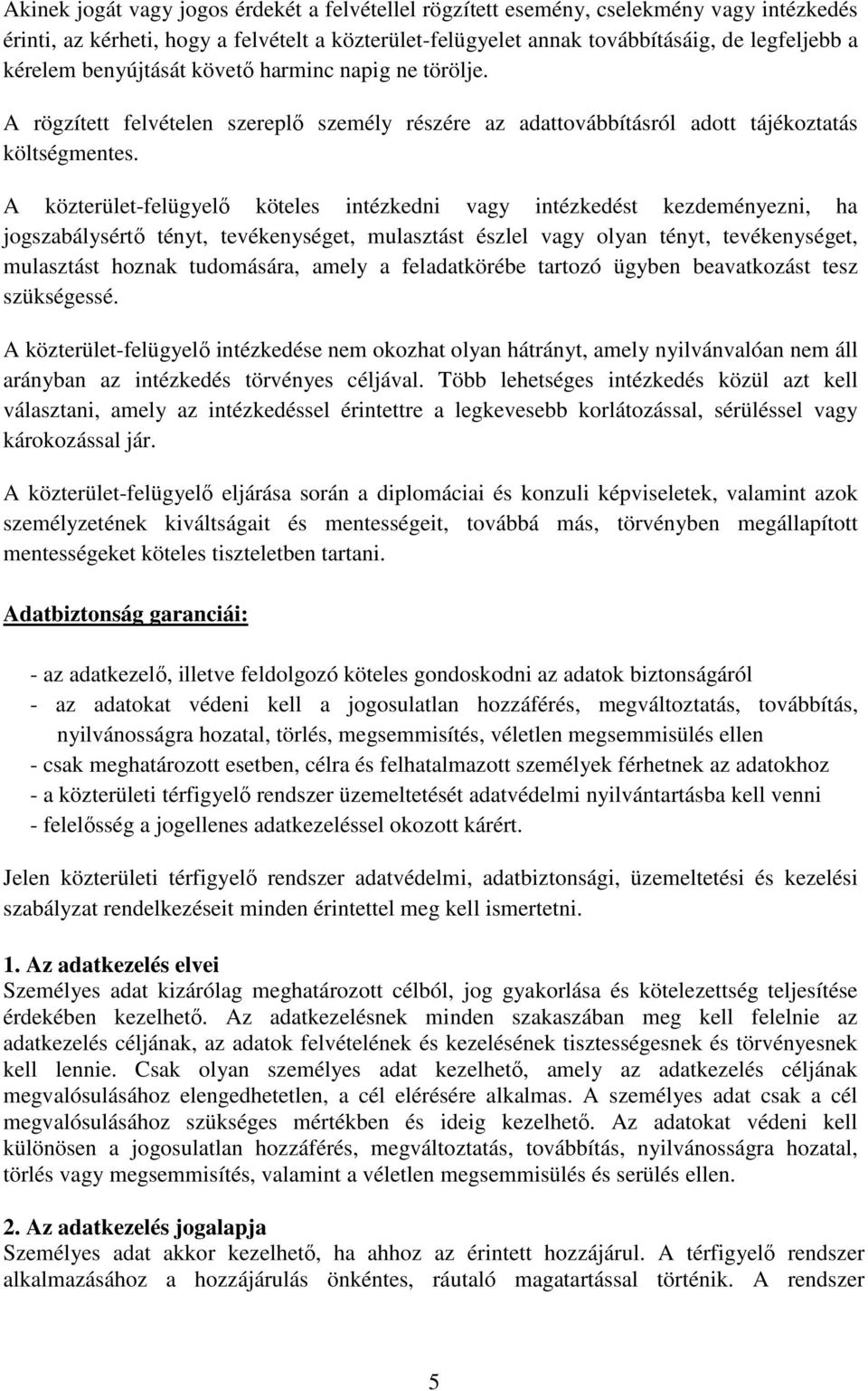 A közterület-felügyelő köteles intézkedni vagy intézkedést kezdeményezni, ha jogszabálysértő tényt, tevékenységet, mulasztást észlel vagy olyan tényt, tevékenységet, mulasztást hoznak tudomására,