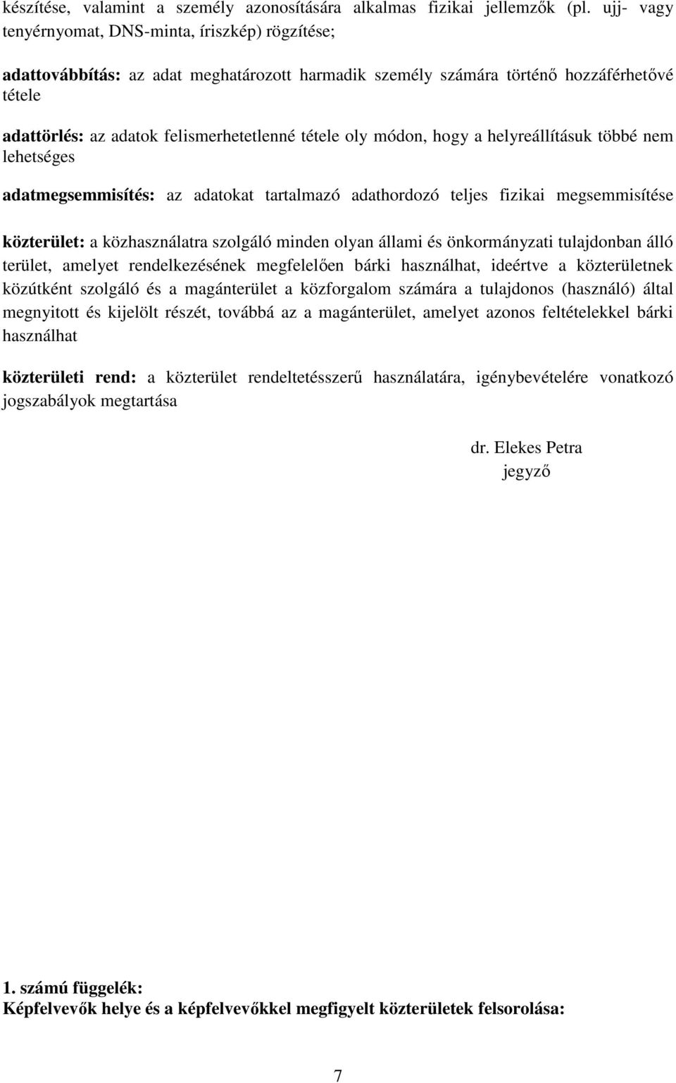 oly módon, hogy a helyreállításuk többé nem lehetséges adatmegsemmisítés: az adatokat tartalmazó adathordozó teljes fizikai megsemmisítése közterület: a közhasználatra szolgáló minden olyan állami és