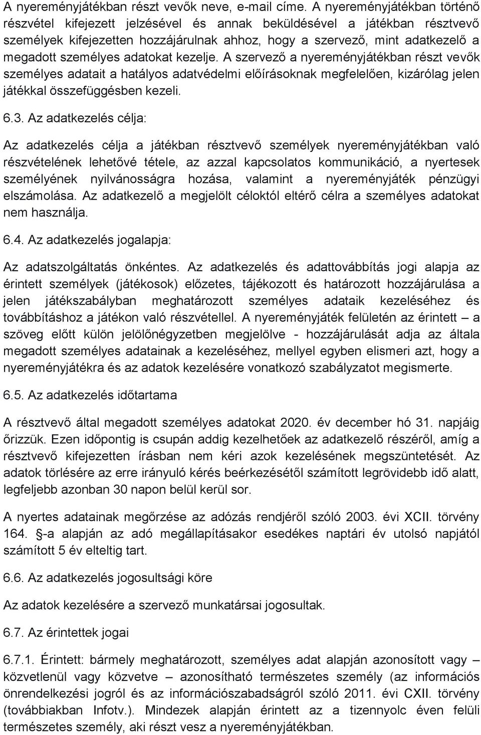 személyes adatokat kezelje. A szervező a nyereményjátékban részt vevők személyes adatait a hatályos adatvédelmi előírásoknak megfelelően, kizárólag jelen játékkal összefüggésben kezeli. 6.3.