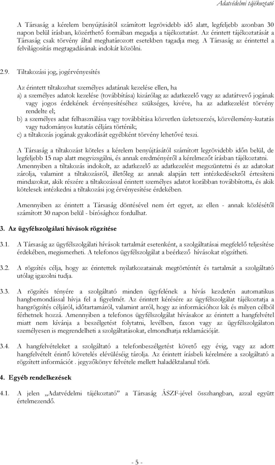 Tiltakozási jog, jogérvényesítés Az érintett tiltakozhat személyes adatának kezelése ellen, ha a) a személyes adatok kezelése (továbbítása) kizárólag az adatkezelő vagy az adatátvevő jogának vagy