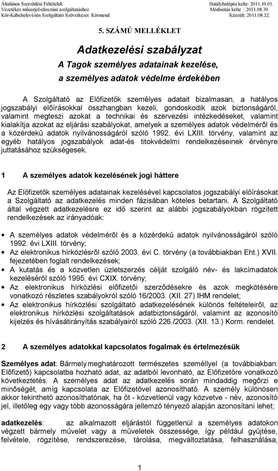 védelmérõl és a közérdekû adatok nyilvánosságáról szóló 1992. évi LXIII. törvény, valamint az egyéb hatályos jogszabályok adat-és titokvédelmi rendelkezéseinek érvényre juttatásához szükségesek.