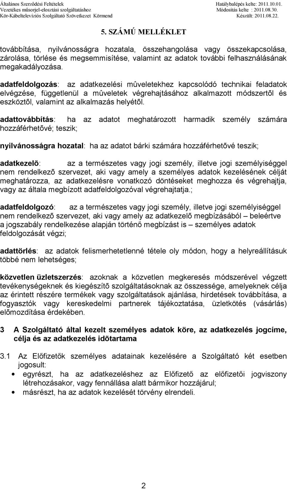 adattovábbítás: ha az adatot meghatározott harmadik személy számára hozzáférhetõvé; teszik; nyilvánosságra hozatal: ha az adatot bárki számára hozzáférhetõvé teszik; adatkezelõ: az a természetes vagy