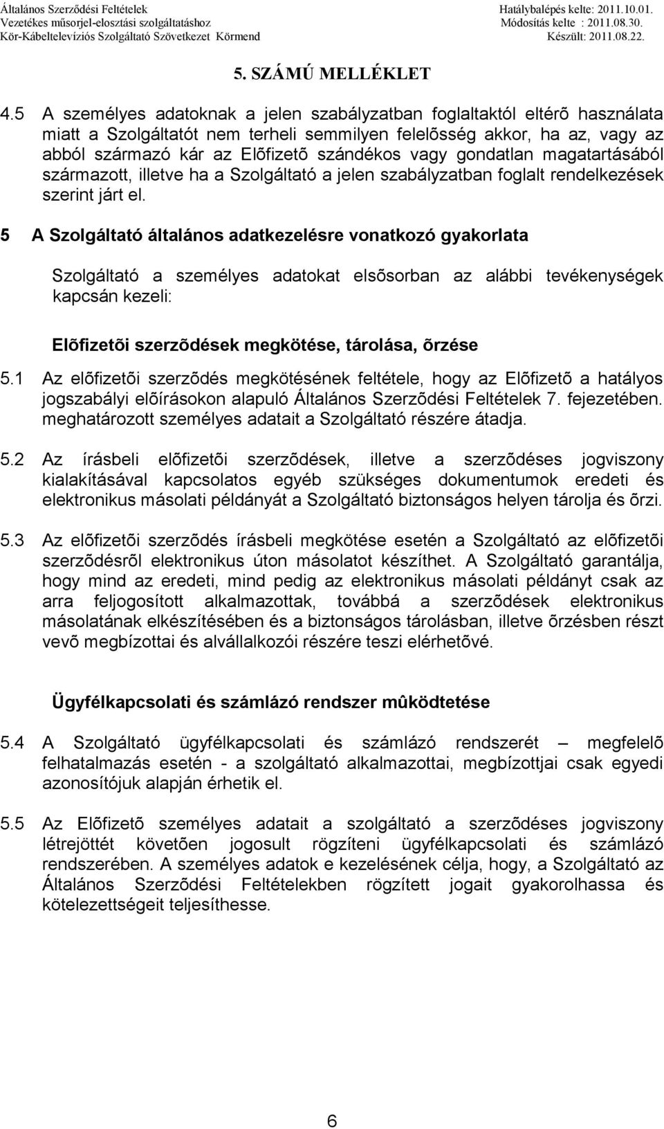 5 A Szolgáltató általános adatkezelésre vonatkozó gyakorlata Szolgáltató a személyes adatokat elsõsorban az alábbi tevékenységek kapcsán kezeli: Elõfizetõi szerzõdések megkötése, tárolása, õrzése 5.