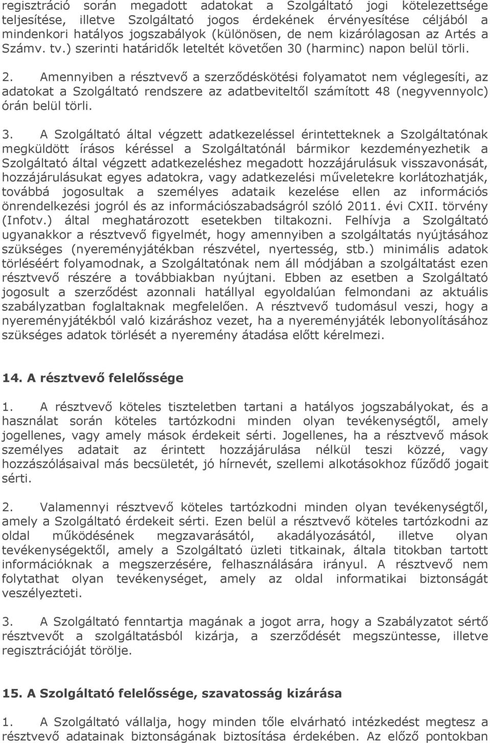 Amennyiben a résztvevő a szerződéskötési folyamatot nem véglegesíti, az adatokat a Szolgáltató rendszere az adatbeviteltől számított 48 (negyvennyolc) órán belül törli. 3.