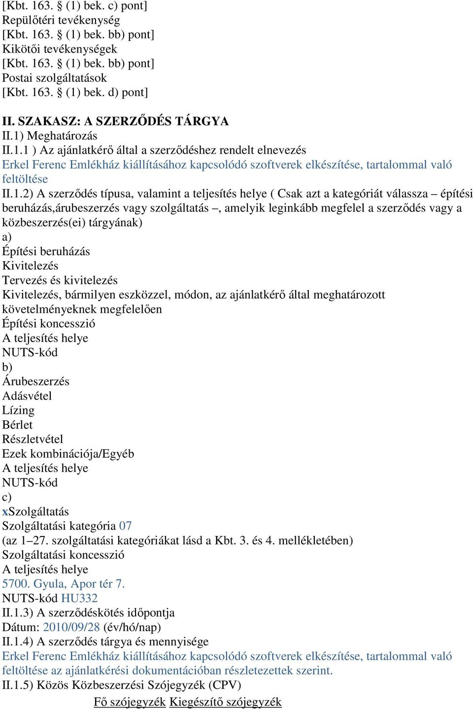 1.2) A szerződés típusa, valamint a teljesítés helye ( Csak azt a kategóriát válassza építési beruházás,árubeszerzés vagy szolgáltatás, amelyik leginkább megfelel a szerződés vagy a közbeszerzés(ei)