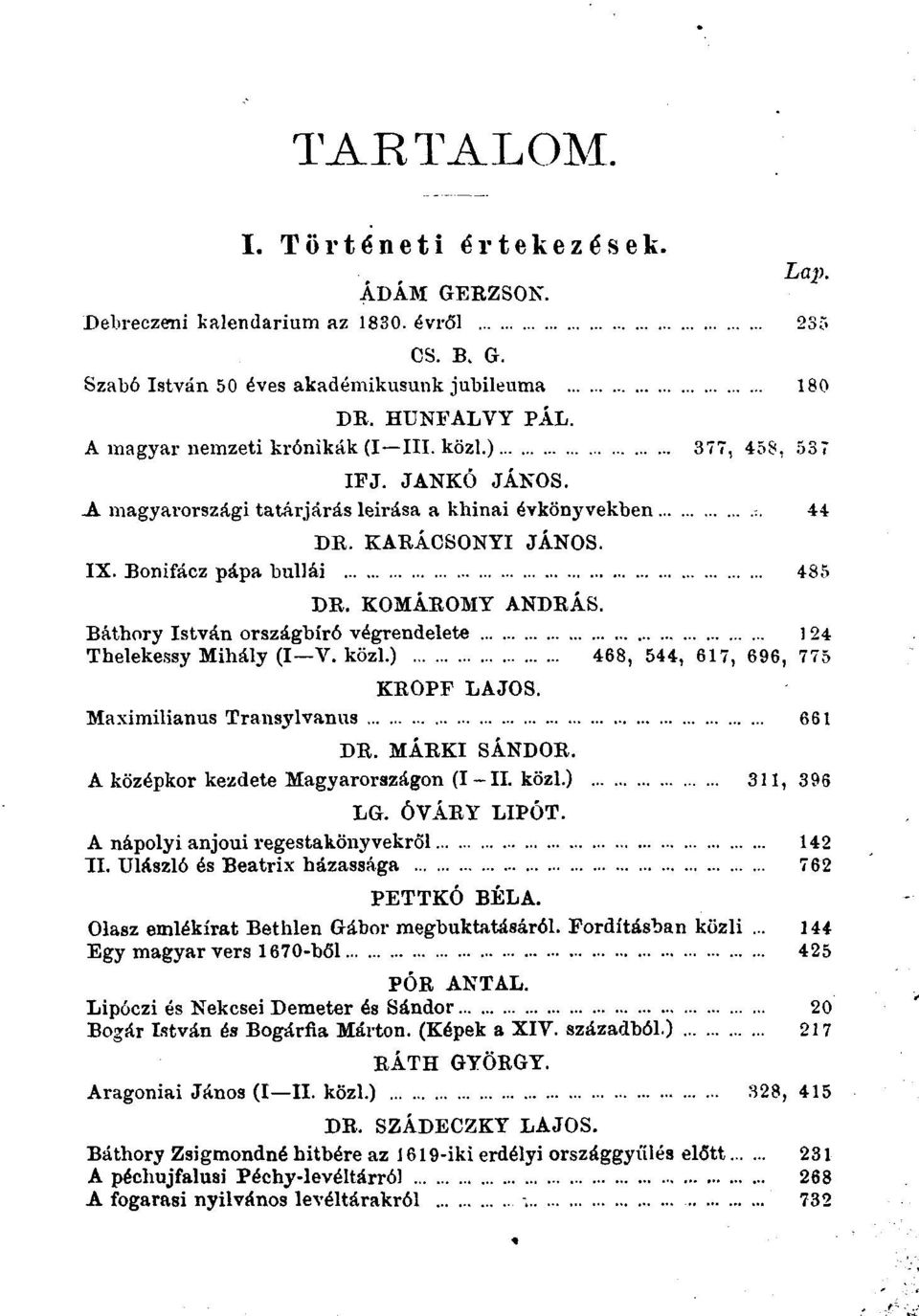 KOMÂROMT ANDRÂS. Bàthory Istvân orszâgbirô végrendelete 124 Theleke.ssy Mihâly (I V. kozl.) 468, 544, 617, 696, 775 KEOPF LAJOS. Maximilianus Transylvanus 661 DR. MÂRKI SÂNDOR.