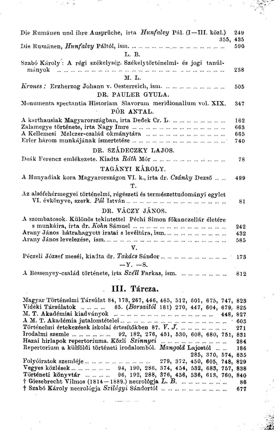 A karthausiak Mag3'arorszâgban, irta Dedek Cr. L 162 Zalameg3-e tôrténete, irta Nagy Imre 663 A Kellemesi Melczer-csalâd okmânytâra 665 Erler hàrom munkâjânak ismertetése 740 DR. SZADECZKY LAJOS.