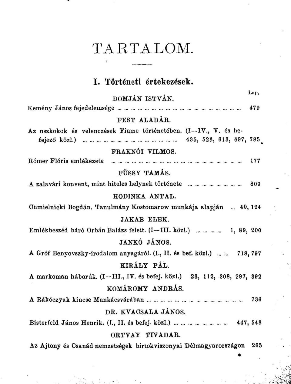 Tanulmâny Kostomarow munkâja alapjân... 40, 124 JAKAB ELEK. Emlékbeszéd bârô Orbân Balâzs felett. (I III. kôzl.) 1, 89, 200 JANKÔ JANOS. A Grôf Benyov.szky-irodalom anyagârôl. (I., II. es bef. kôzl.) 718, 797 KIRÂLY PÂL.