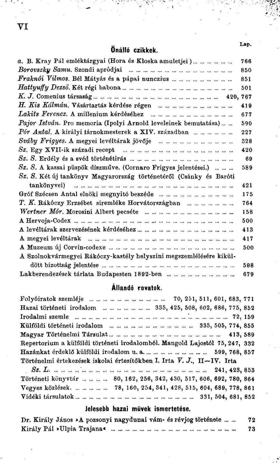 Pro memoria (Ipolyi Arnold loveleinek bemutatâsa) 590 Pôr Antal. A kirâlyi târnokmesterek a XIV. szâzadban 227 Svdhy Frigyes. A megyei levéltârak jôvôje 328 Sz. Egy XVII-ik szâzadi recept 420 Sz. S. Erdély es a svéd tôrténétirâs 69 Sz.