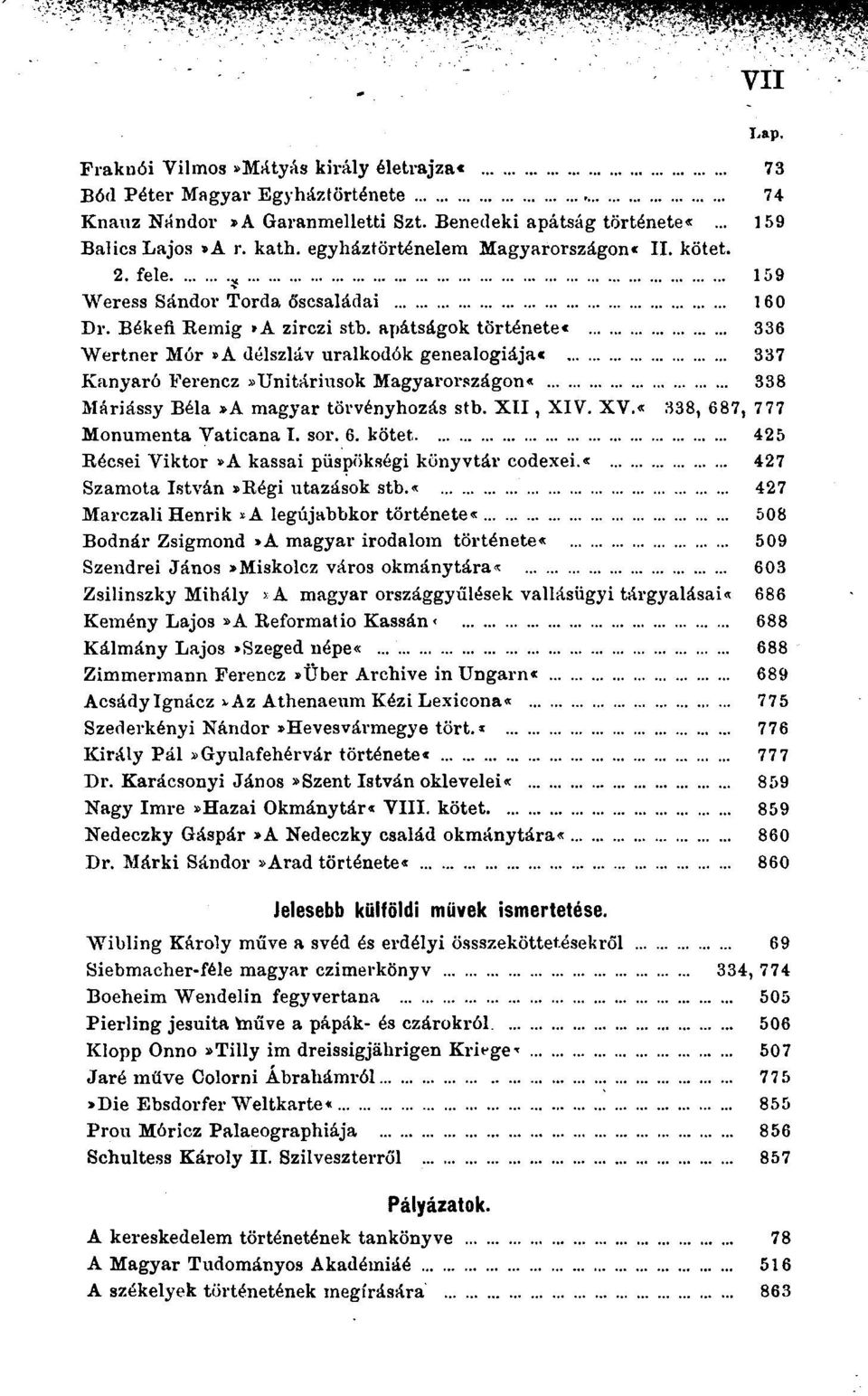 apâtsâgok tôrténete* 336 "Wertner Môr»A délszlâv uralkodôk genealogiâja* 337 Kanyarô Ferencz «Unitâriusok Magyarorszâgon* 338 Mâriâssy Bêla»A magyar tôrvényhozâs stb. XII, XIV. XV.