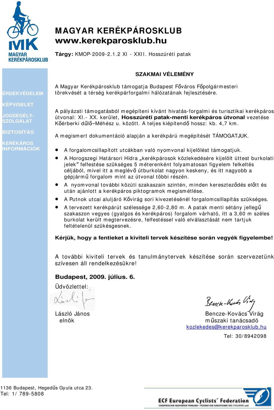 A Horogszegi Határsori Hídra kerékpárosok közlekedésére kijelölt úttest burkolati jelek felfestése szükséges 5 méterenként folyamatosan figyelem felkeltés céljából, mivel itt a meglév útburkolat