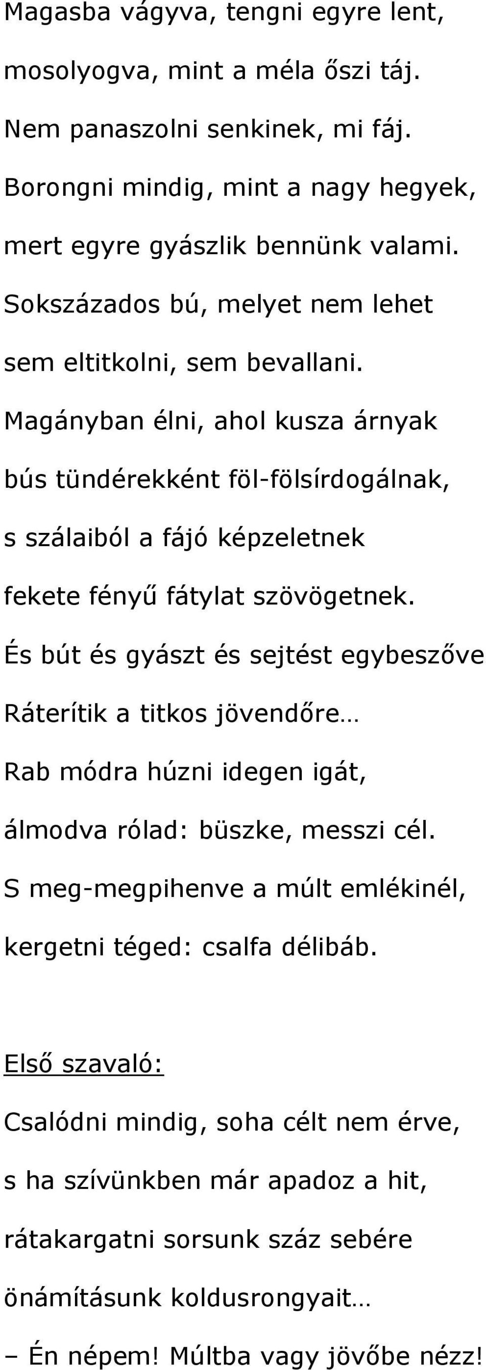 Magányban élni, ahol kusza árnyak bús tündérekként föl-fölsírdogálnak, s szálaiból a fájó képzeletnek fekete fényű fátylat szövögetnek.