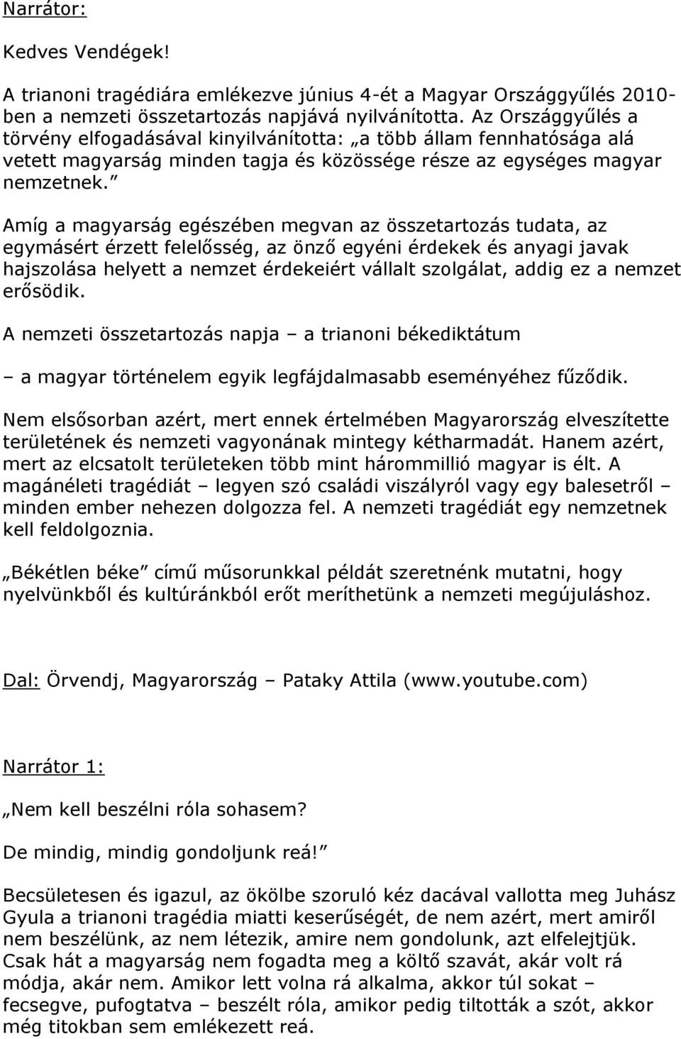 Amíg a magyarság egészében megvan az összetartozás tudata, az egymásért érzett felelősség, az önző egyéni érdekek és anyagi javak hajszolása helyett a nemzet érdekeiért vállalt szolgálat, addig ez a