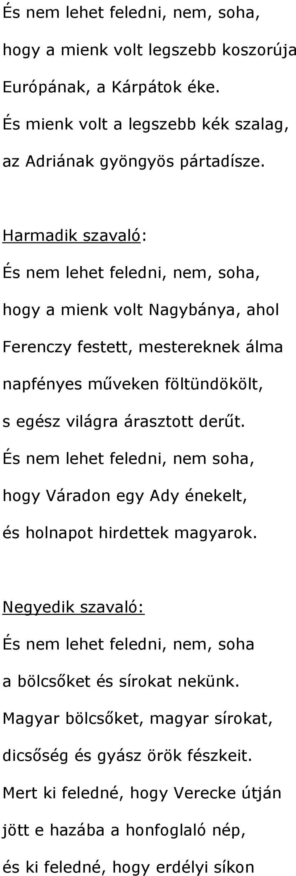 árasztott derűt. És nem lehet feledni, nem soha, hogy Váradon egy Ady énekelt, és holnapot hirdettek magyarok.