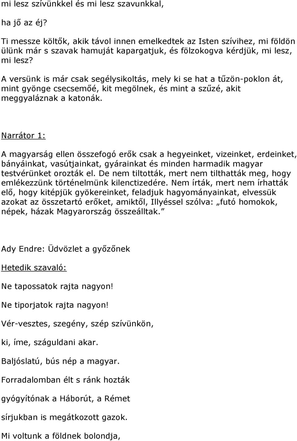 A versünk is már csak segélysikoltás, mely ki se hat a tűzön-poklon át, mint gyönge csecsemőé, kit megölnek, és mint a szűzé, akit meggyaláznak a katonák.