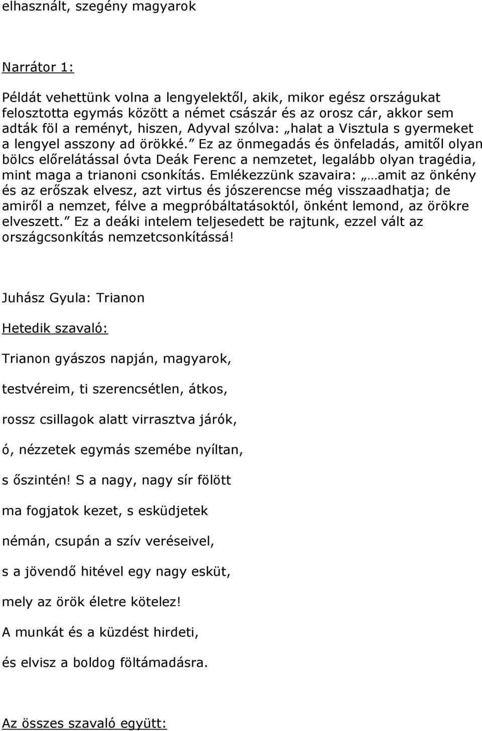 Ez az önmegadás és önfeladás, amitől olyan bölcs előrelátással óvta Deák Ferenc a nemzetet, legalább olyan tragédia, mint maga a trianoni csonkítás.