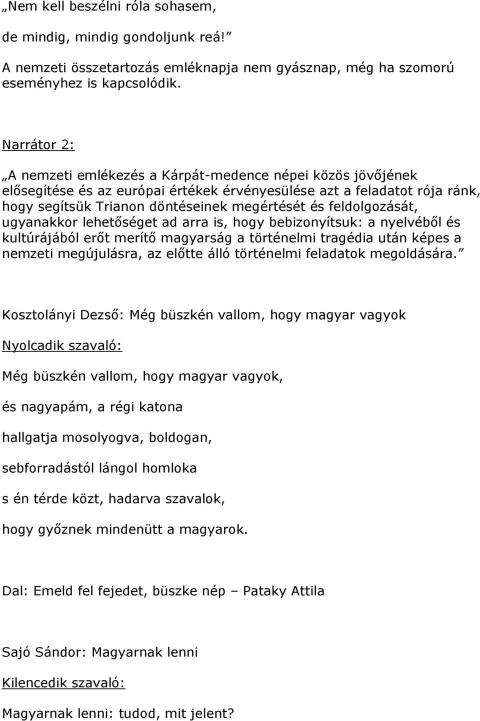 feldolgozását, ugyanakkor lehetőséget ad arra is, hogy bebizonyítsuk: a nyelvéből és kultúrájából erőt merítő magyarság a történelmi tragédia után képes a nemzeti megújulásra, az előtte álló