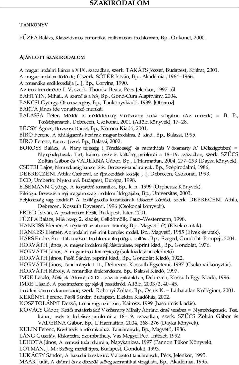 Az irodalom elméletei I V, szerk. Thomka Beáta, Pécs Jelenkor, 1997-t l BAHTYIN, Mihail, A szerz és a h s, Bp., Gond-Cura Alapítvány, 2004. BAKCSI György, Öt orosz regény, Bp., Tankönyvkiadó, 1989.