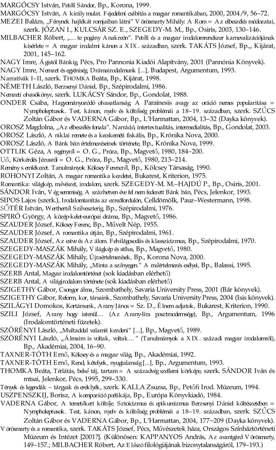 MILBACHER Róbert, te pogány Anakreón. Pet fi és a magyar irodalomrendszer karnevalizációjának kísérlete = A magyar irodalmi kánon a XIX. században, szerk. TAKÁTS József, Bp.,, Kijárat, 2001, 145 162.