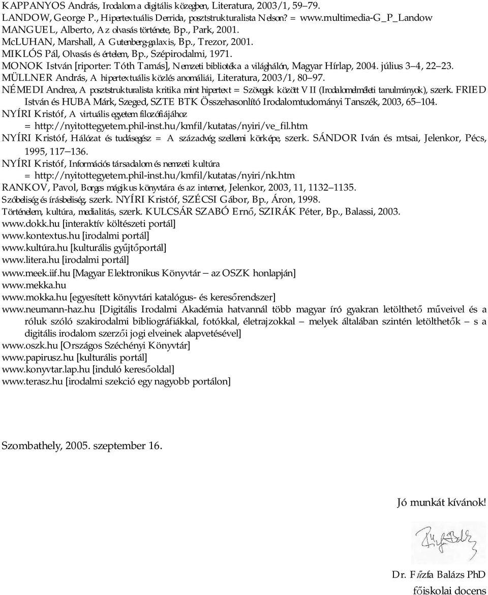 MONOK István [riporter: Tóth Tamás], Nemzeti bibliotéka a világhálón, Magyar Hírlap, 2004. július 3 4, 22 23. MÜLLNER András, A hipertextuális közlés anomáliái, Literatura, 2003/1, 80 97.