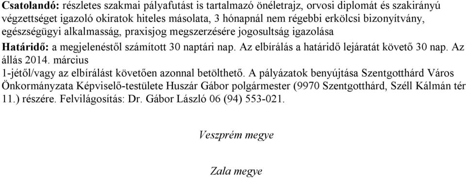 Az elbírálás a határidő lejáratát követő 30 nap. Az állás 2014. március 1-jétől/vagy az elbírálást követően azonnal betölthető.