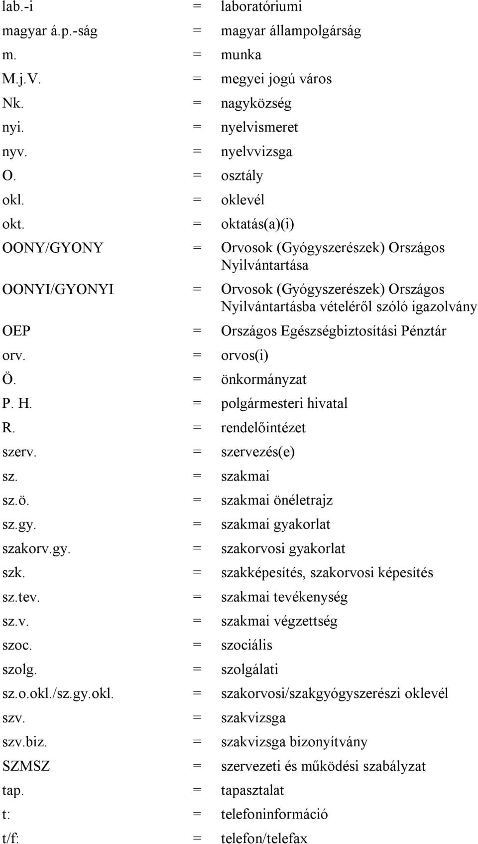 Egészségbiztosítási Pénztár orv. = orvos(i) Ö. = önkormányzat P. H. = polgármesteri hivatal R. = rendelőintézet szerv. = szervezés(e) sz. = szakmai sz.ö. = szakmai önéletrajz sz.gy.