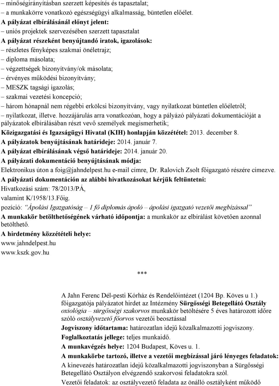 másolata; végzettségek bizonyítvány/ok másolata; érvényes működési bizonyítvány; MESZK tagsági igazolás; szakmai vezetési koncepció; három hónapnál nem régebbi erkölcsi bizonyítvány, vagy nyilatkozat