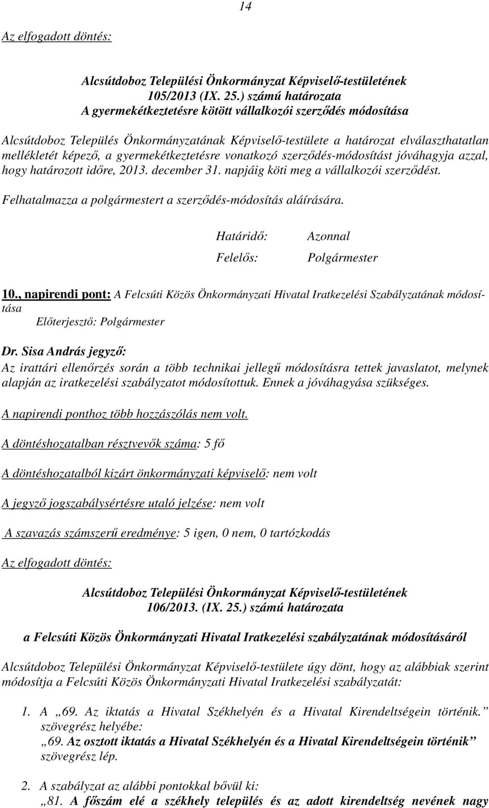 gyermekétkeztetésre vonatkozó szerződés-módosítást jóváhagyja azzal, hogy határozott időre, 2013. december 31. napjáig köti meg a vállalkozói szerződést.