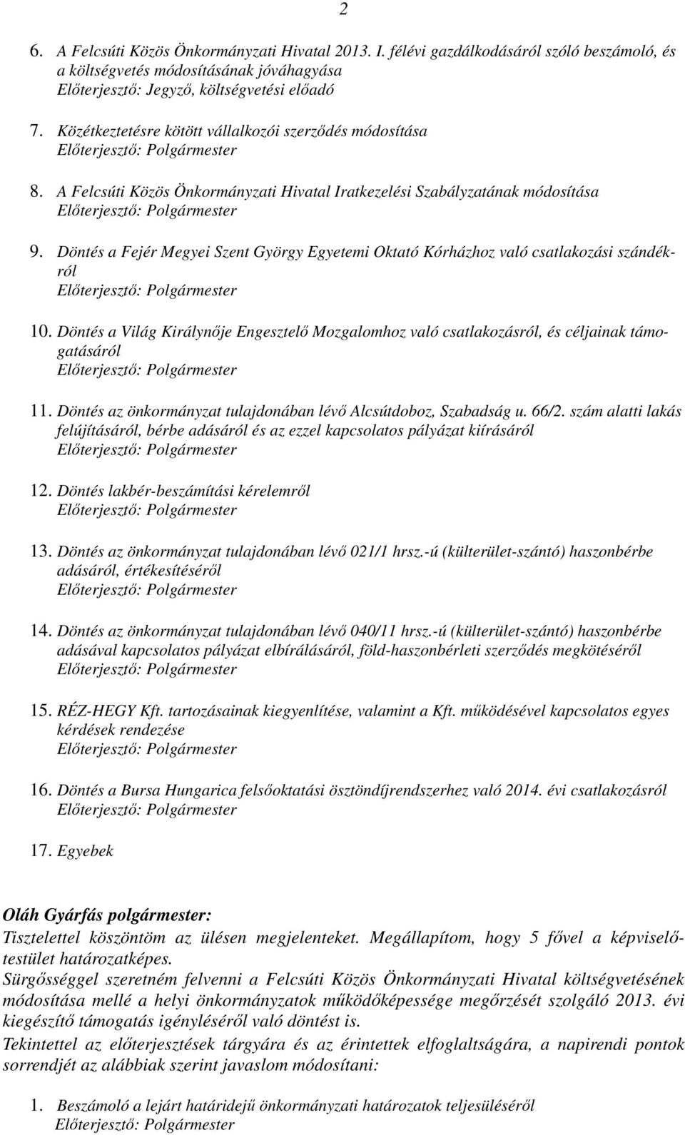 Döntés a Fejér Megyei Szent György Egyetemi Oktató Kórházhoz való csatlakozási szándékról 10. Döntés a Világ Királynője Engesztelő Mozgalomhoz való csatlakozásról, és céljainak támogatásáról 11.