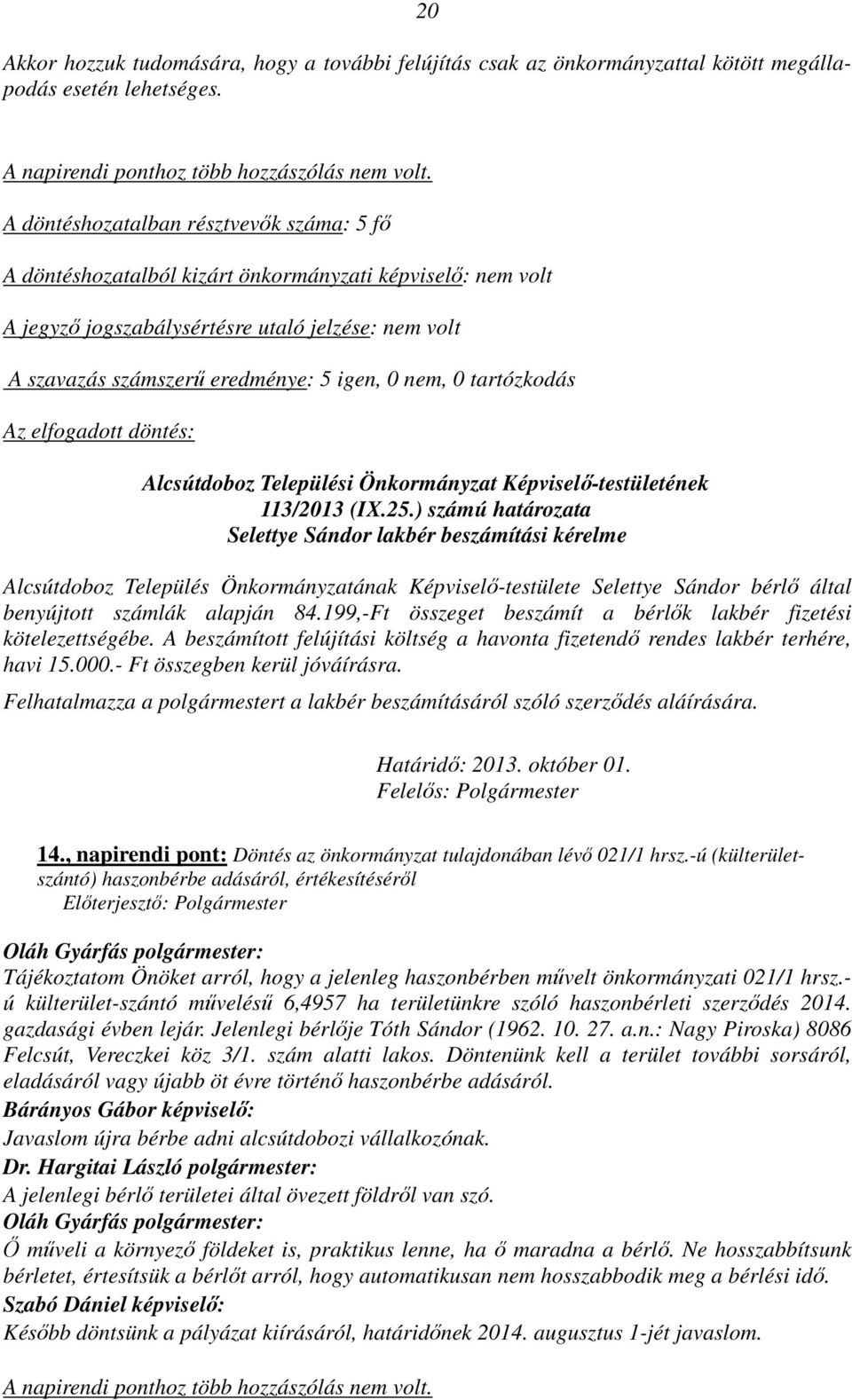 ) számú határozata Selettye Sándor lakbér beszámítási kérelme Alcsútdoboz Település Önkormányzatának Képviselő-testülete Selettye Sándor bérlő által benyújtott számlák alapján 84.