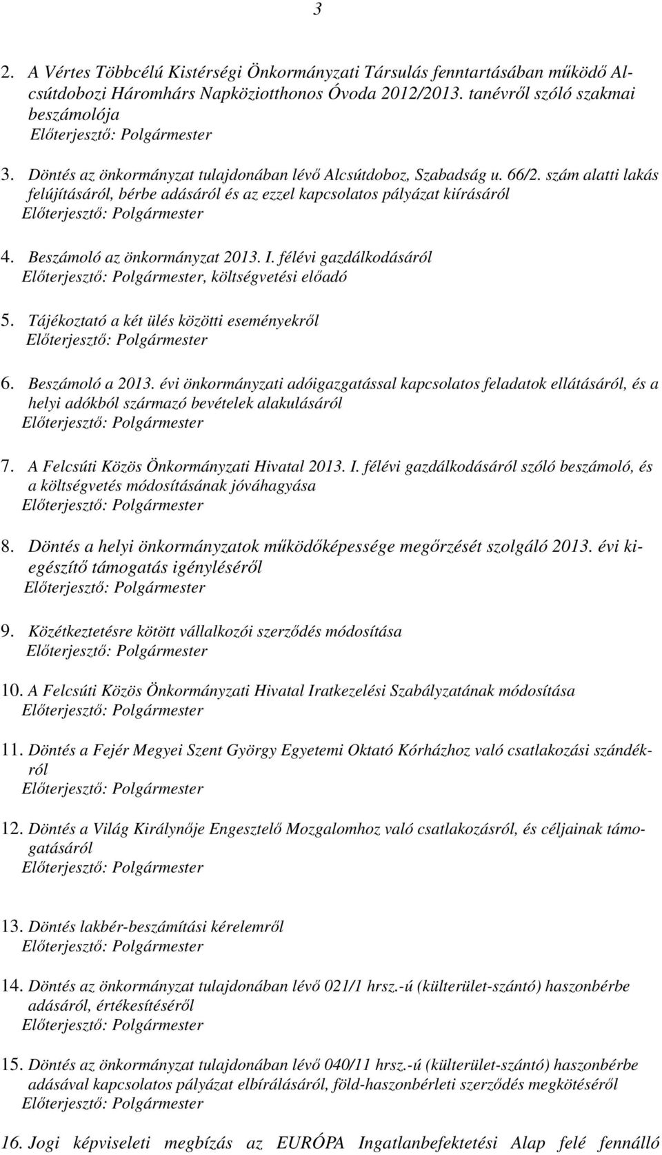 I. félévi gazdálkodásáról, költségvetési előadó 5. Tájékoztató a két ülés közötti eseményekről 6. Beszámoló a 2013.