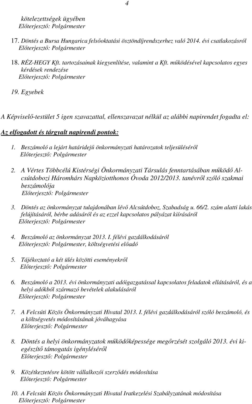 Egyebek A Képviselő-testület 5 igen szavazattal, ellenszavazat nélkül az alábbi napirendet fogadta el: Az elfogadott és tárgyalt napirendi pontok: 1.